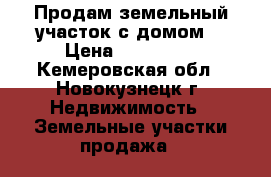 Продам земельный участок с домом. › Цена ­ 300 000 - Кемеровская обл., Новокузнецк г. Недвижимость » Земельные участки продажа   